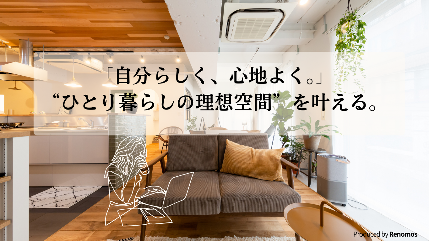 自分らしく、心地よく。ひとり暮らしの理想空間を叶える。